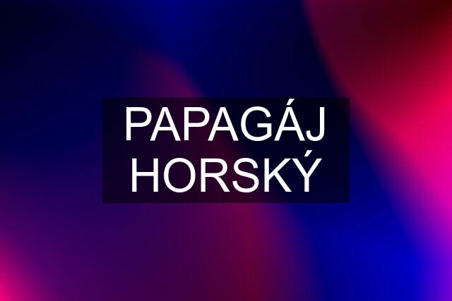 PAPAGÁJ HORSKÝ