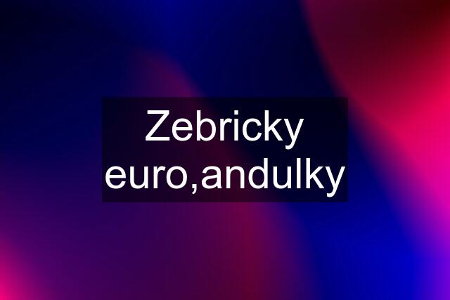 Zebricky euro,andulky