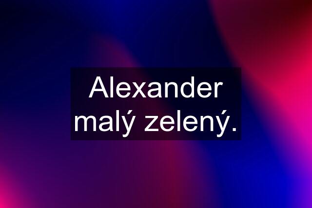 Alexander malý zelený.