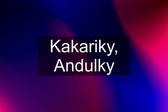 Kakariky, Andulky