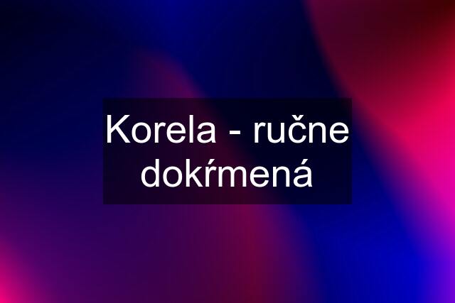 Korela - ručne dokŕmená