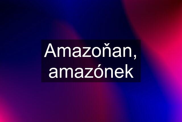 Amazoňan, amazónek