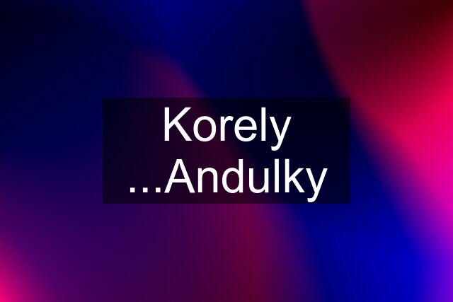 Korely ...Andulky