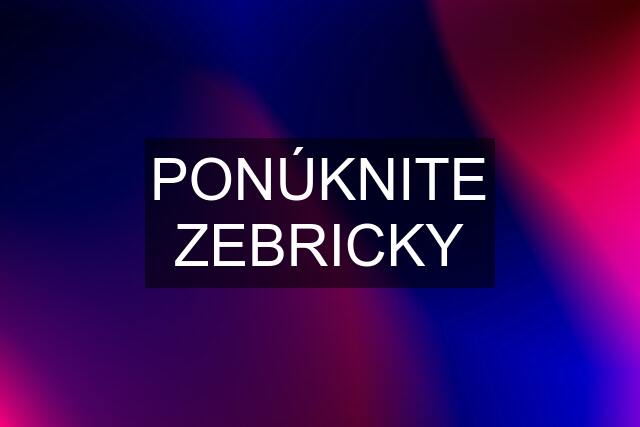 PONÚKNITE ZEBRICKY