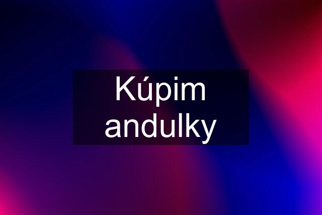 Kúpim andulky