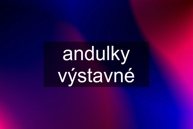 andulky výstavné