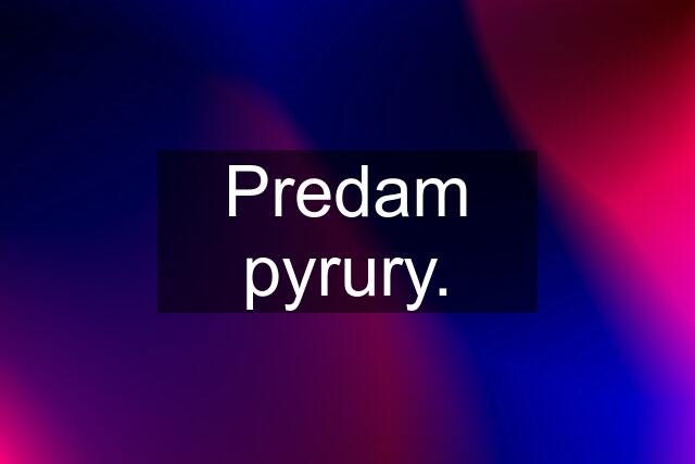 Predam pyrury.