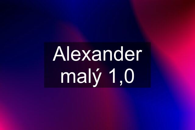 Alexander malý 1,0