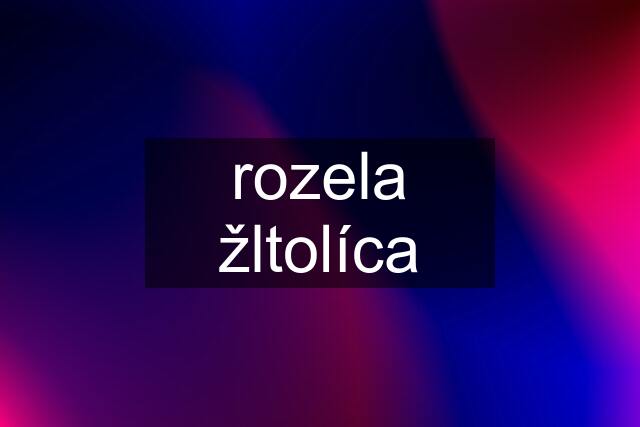 rozela žltolíca