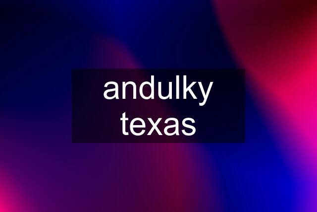 andulky texas