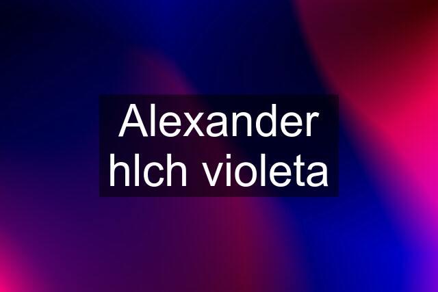 Alexander hlch violeta