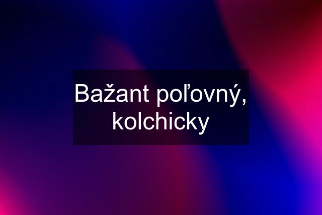 Bažant poľovný, kolchicky