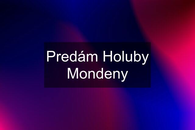 Predám Holuby Mondeny