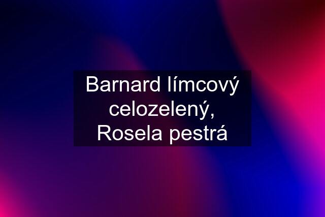 Barnard límcový celozelený, Rosela pestrá