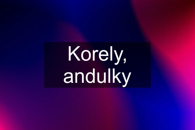 Korely, andulky