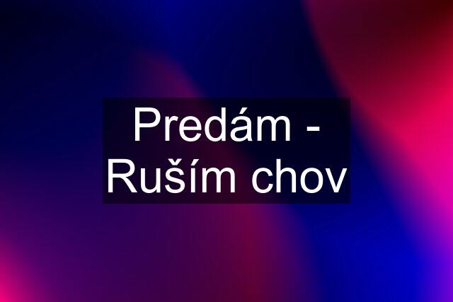 Predám - Ruším chov