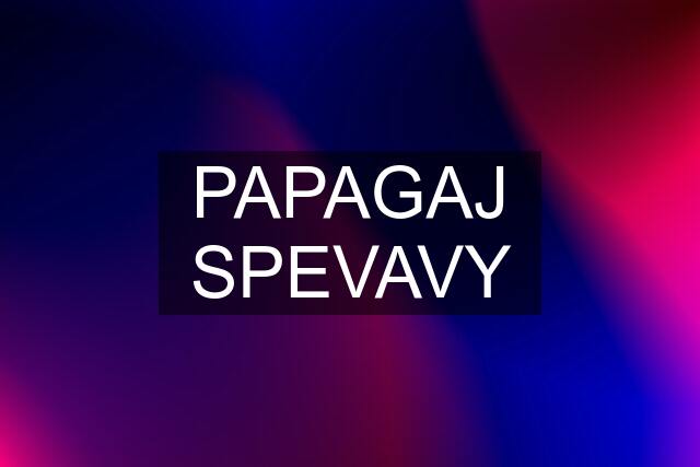 PAPAGAJ SPEVAVY