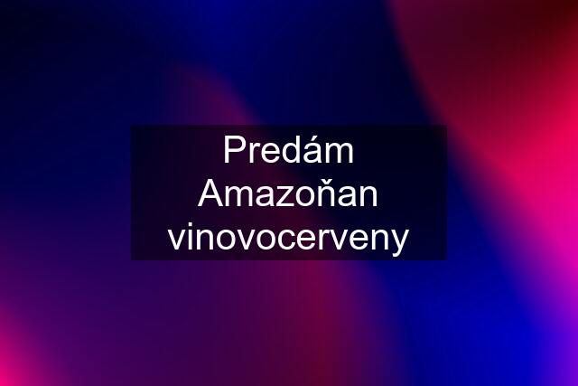 Predám Amazoňan vinovocerveny