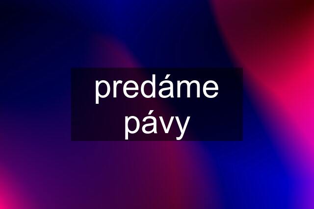 predáme pávy