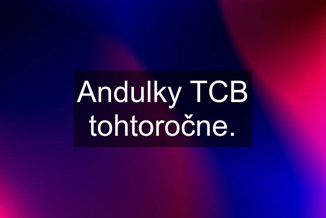 Andulky TCB tohtoročne.