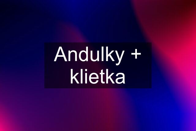 Andulky + klietka