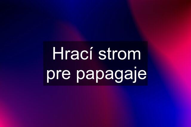 Hrací strom pre papagaje