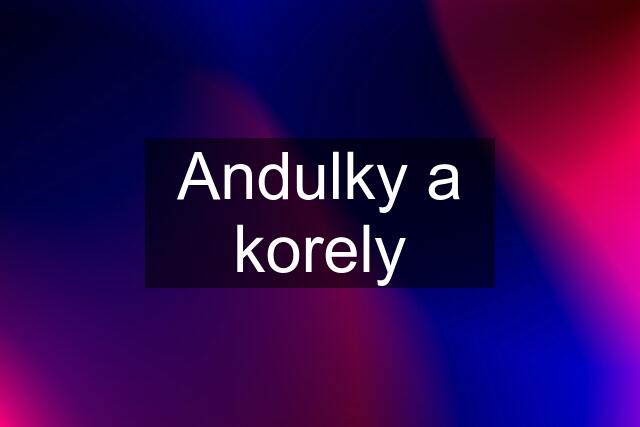 Andulky a korely