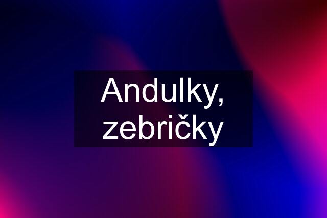 Andulky, zebričky