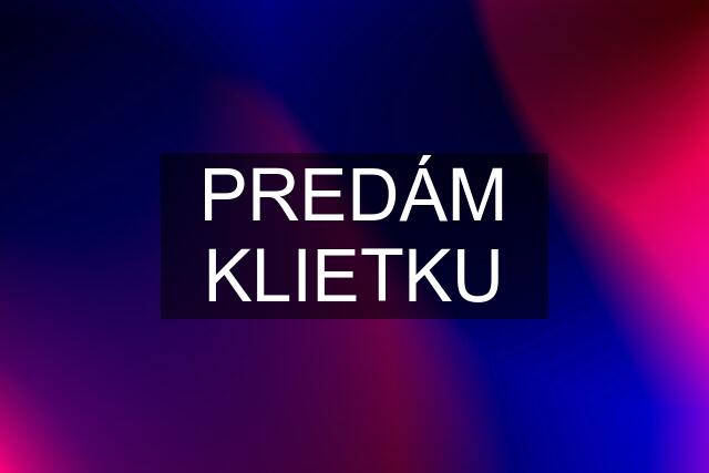 PREDÁM KLIETKU