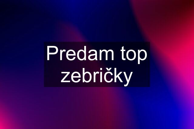 Predam top zebričky