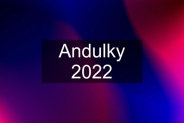 Andulky 2022