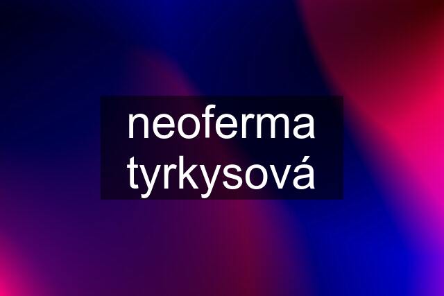 neoferma tyrkysová