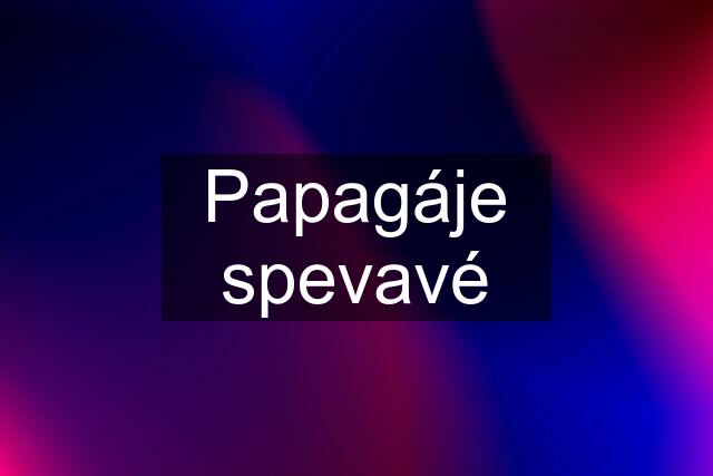 Papagáje spevavé