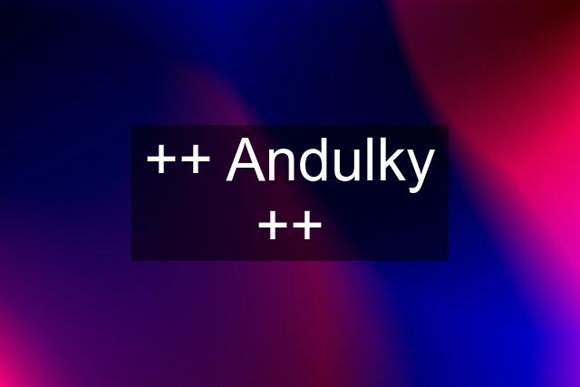 ++ Andulky ++