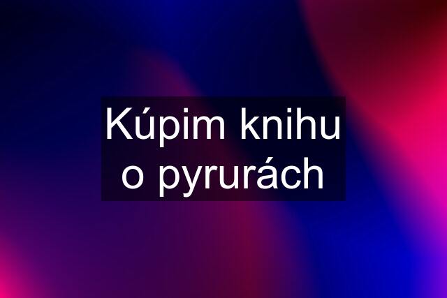 Kúpim knihu o pyrurách