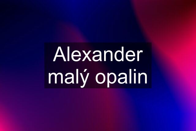 Alexander malý opalin