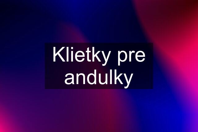 Klietky pre andulky