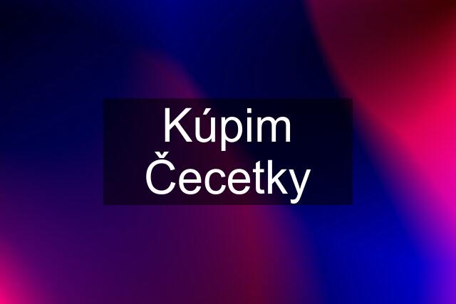 Kúpim Čecetky