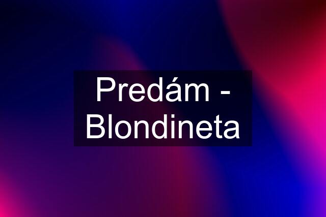 Predám - Blondineta