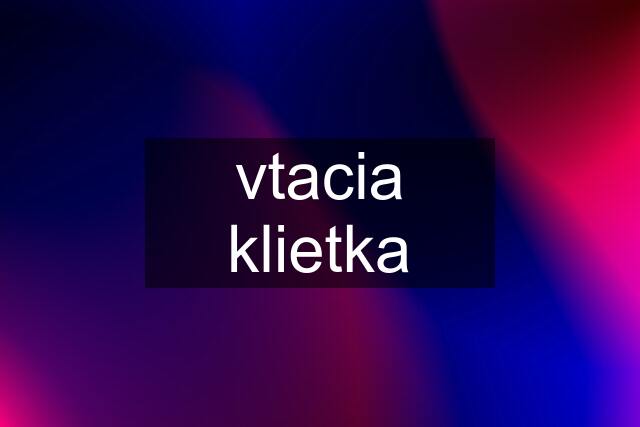 vtacia klietka