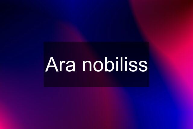 Ara nobiliss