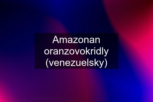 Amazonan oranzovokridly (venezuelsky)