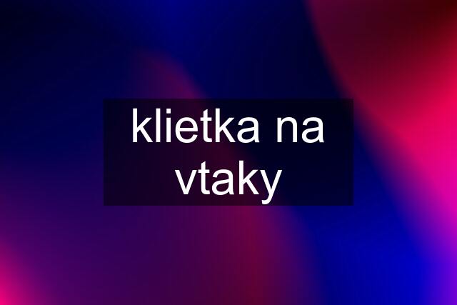 klietka na vtaky