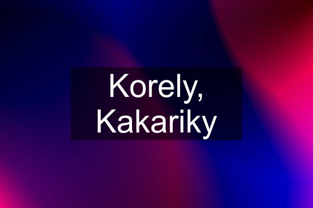 Korely, Kakariky