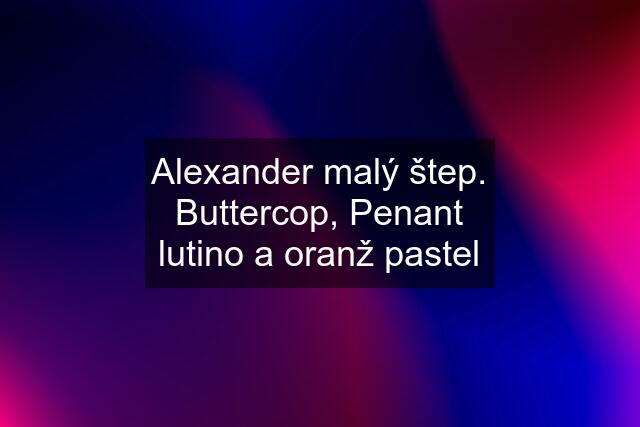 Alexander malý štep. Buttercop, Penant lutino a oranž pastel