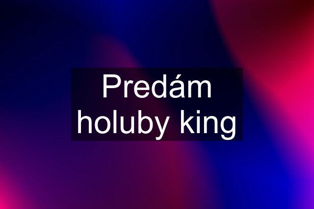 Predám holuby king