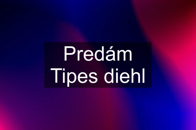 Predám Tipes diehl