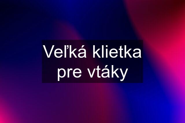 Veľká klietka pre vtáky