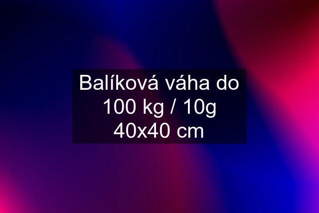 Balíková váha do 100 kg / 10g 40x40 cm
