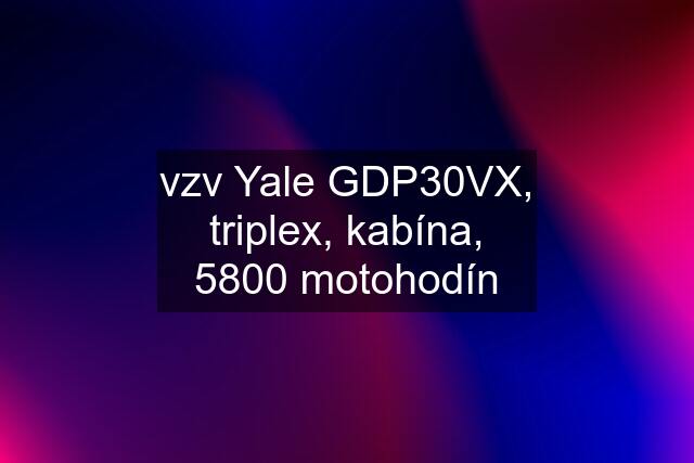 vzv Yale GDP30VX, triplex, kabína, 5800 motohodín